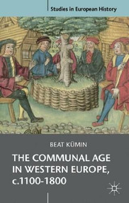 The Communal Age in Western Europe, c.1100-1800 (Towns, Villages and Parishes in Pre-Modern Society) by Beat Kümin, 9780230536852