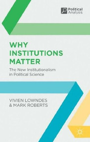 Why Institutions Matter (The New Institutionalism in Political Science) by Vivien Lowndes, Mark Roberts, 9780333929544