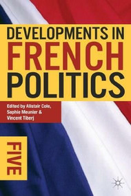 Developments in French Politics 5 by Alistair Cole, Sophie Meunier, Vincent Tiberj, 9780230349629