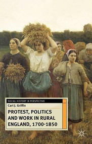 Protest, Politics and Work in Rural England, 1700-1850 - 9780230299672 by Carl J. Griffin, 9780230299672