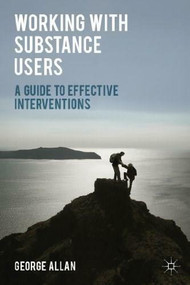 Working with Substance Users (A Guide to Effective Interventions) by George Allan, 9781137278043