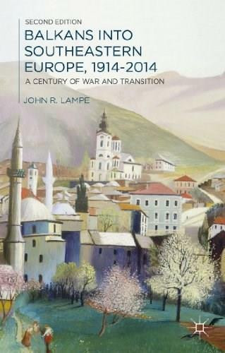 Balkans into Southeastern Europe, 1914-2014 (A Century of War and Transition) by John Lampe, 9781137019073