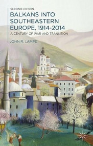 Balkans into Southeastern Europe, 1914-2014 (A Century of War and Transition) - 9781137019066 by John Lampe, 9781137019066