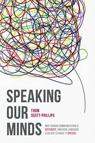 Speaking Our Minds (Why human communication is different, and how language evolved to make it special) by Thom Scott-Phillips, 9781137334565