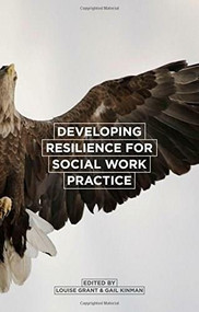 Developing Resilience for Social Work Practice by Louise Grant, Gail Kinman, 9781137302496