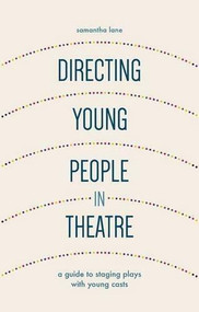 Directing Young People in Theatre (A Guide to Staging Plays with Young Casts) - 9781137340474 by Samantha Lane, 9781137340474