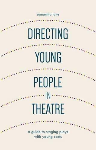 Directing Young People in Theatre (A Guide to Staging Plays with Young Casts) - 9781137340474 by Samantha Lane, 9781137340474