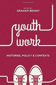 Youth Work: Histories, Policy and Contexts by Graham Bright, 9781137434395