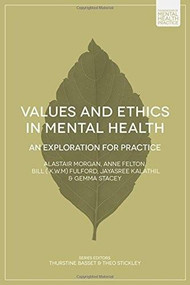 Values and Ethics in Mental Health (An Exploration for Practice) by Anne Felton, Bill Fulford, Jayasree Kalathil, Alastair Morgan, Gemma Stacey, 9781137382580