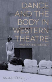 Dance and the Body in Western Theatre (1948 to the Present) - 9781137034885 by Sabine Sörgel, 9781137034885