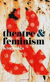 Theatre and Feminism by Kim Solga, 9781137463005