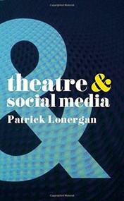 Theatre and Social Media by Patrick Lonergan, 9781137463708