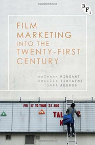 Film Marketing into the Twenty-First Century by Nolwenn Mingant, Cecilia Tirtaine, Joël Augros, 9781844578382