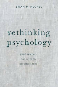 Rethinking Psychology (Good Science, Bad Science, Pseudoscience) by Brian Hughes, 9781137303943