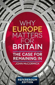 Why Europe Matters for Britain (The Case for Remaining In) by John McCormick, 9781137576828