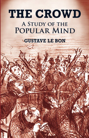 The Crowd (A Study of the Popular Mind) by Gustave Le Bon, 9780486419565