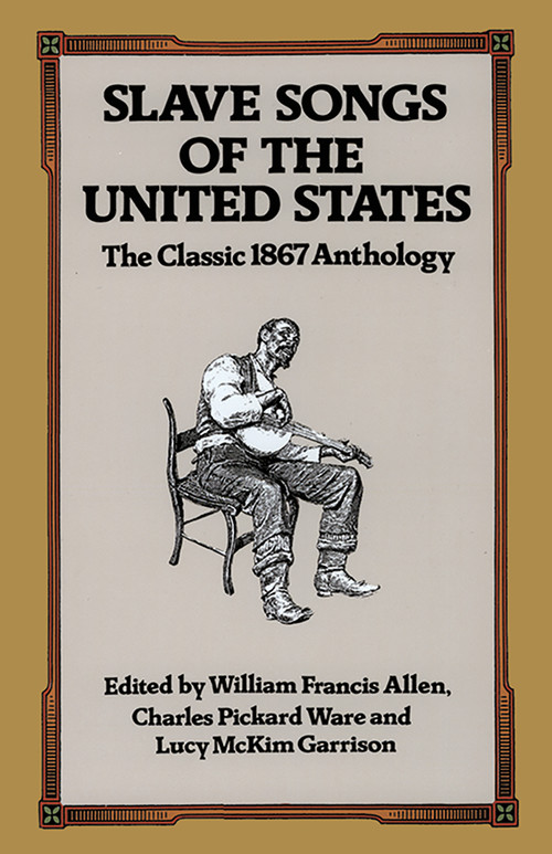 Slave Songs of the United States by William Francis Allen, Charles Pickard Ware, Lucy McKim Garrison, 9780486285733