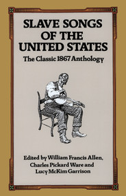 Slave Songs of the United States by William Francis Allen, Charles Pickard Ware, Lucy McKim Garrison, 9780486285733