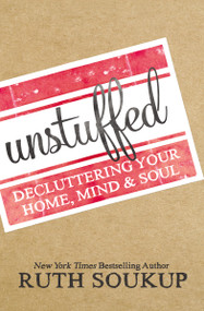 Unstuffed (Decluttering Your Home, Mind, and   Soul) by Ruth Soukup, 9780310337690
