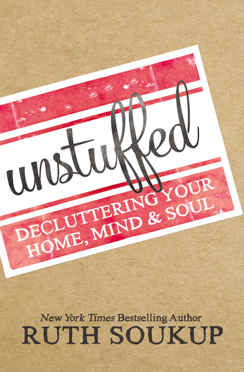 Unstuffed (Decluttering Your Home, Mind, and   Soul) by Ruth Soukup, 9780310337690
