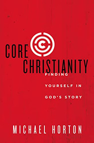Core Christianity (Finding Yourself in God's Story) by Michael Horton, 9780310525066