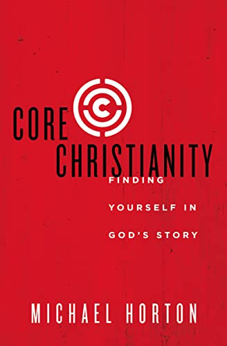 Core Christianity (Finding Yourself in God's Story) by Michael Horton, 9780310525066