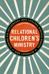 Relational Children's Ministry (Turning Kid-Influencers Into Lifelong Disciple Makers) by Dan Lovaglia, Jim Burns, 9780310522676