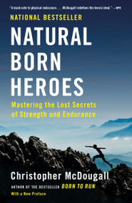 Natural Born Heroes (Mastering the Lost Secrets of Strength and Endurance) by Christopher McDougall, 9780307742223