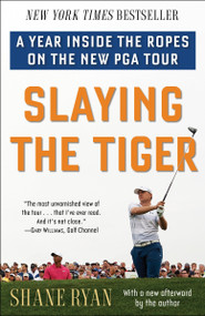 Slaying the Tiger (A Year Inside the Ropes on the New PGA Tour) by Shane Ryan, 9780553390681