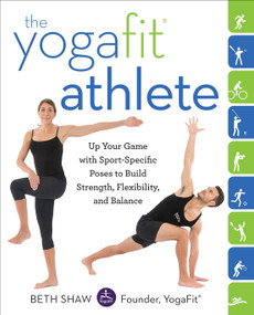 The YogaFit Athlete (Up Your Game with Sport-Specific Poses to Build Strength, Flexibility, and Balance) by Beth Shaw, 9780804178570