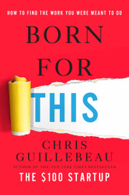 Born for This (How to Find the Work You Were Meant to Do) by Chris Guillebeau, 9781101903988