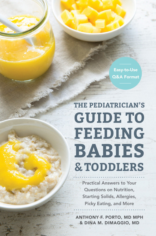 The Pediatrician's Guide to Feeding Babies and Toddlers (Practical Answers To Your Questions on Nutrition, Starting Solids, Allergies, Picky Eating, and More (For Parents, By Parents)) by Anthony Porto, M.D., Dina DiMaggio, M.D., 9781607749011