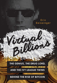 Virtual Billions (The Genius, the Drug Lord, and the Ivy League Twins behind the Rise of Bitcoin) by Eric Geissinger, 9781633881440