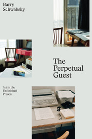 The Perpetual Guest (Art in the Unfinished Present) - 9781784783235 by Barry Schwabsky, 9781784783235