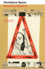 Shooting Hipsters (Rethinking Dissent in the Age of PR) by Christiana Spens, 9781910924167