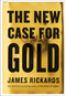 The New Case for Gold by James Rickards, 9781101980767