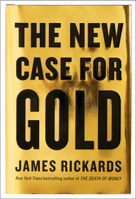 The New Case for Gold by James Rickards, 9781101980767