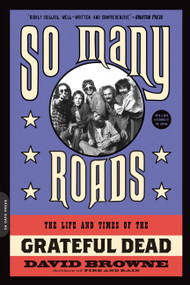 So Many Roads (The Life and Times of the Grateful Dead) by David Browne, 9780306824470