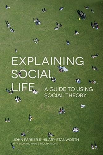 Explaining Social Life (A Guide to Using Social Theory) by John Parker, Hilary Stanworth, 9781137487735