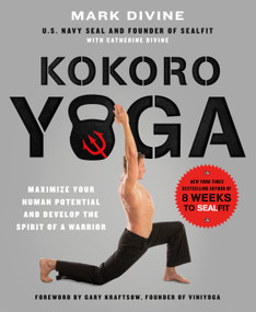 Kokoro Yoga: Maximize Your Human Potential and Develop the Spirit of a Warrior--the SEALfit Way by Mark Divine, Catherine Divine, 9781250067210
