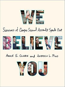 We Believe You (Survivors of Campus Sexual Assault Speak Out) by Annie E. Clark, Andrea L. Pino, 9781627795333