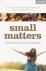 Small Matters (How Churches and Parents Can Raise Up World-Changing Children) by Greg Nettle, Santiago Heriberto Mellado, John Ortberg, 9780310521037