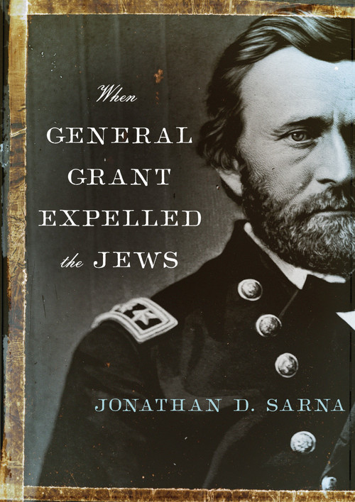 When General Grant Expelled the Jews by Jonathan D. Sarna, 9780805212334