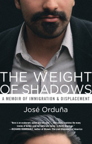 The Weight of Shadows (A Memoir of Immigration & Displacement) by José Orduña, 9780807074015