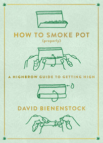 How to Smoke Pot (Properly) (A Highbrow Guide to Getting High) by David Bienenstock, 9780147517081