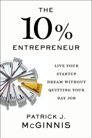 The 10% Entrepreneur (Live Your Startup Dream Without Quitting Your Day Job) by Patrick J. McGinnis, 9781591848097