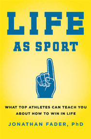 Life as Sport (What Top Athletes Can Teach You about How to Win in Life) by Jonathan Fader, 9780738218953