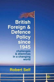 British Foreign and Defence Policy Since 1945 (Challenges and Dilemmas in a Changing World) - 9780230220799 by Robert Self, 9780230220799