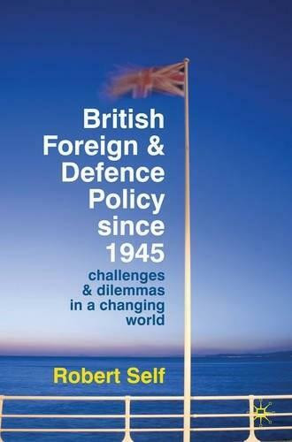 British Foreign and Defence Policy Since 1945 (Challenges and Dilemmas in a Changing World) - 9780230220799 by Robert Self, 9780230220799
