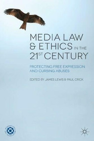 Media Law and Ethics in the 21st Century (Protecting Free Expression and Curbing Abuses) by James Lewis, Paul Crick, 9780230301870